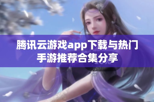 腾讯云游戏app下载与热门手游推荐合集分享