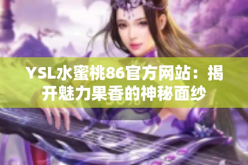 YSL水蜜桃86官方网站：揭开魅力果香的神秘面纱