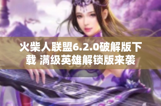 火柴人联盟6.2.0破解版下载 满级英雄解锁版来袭