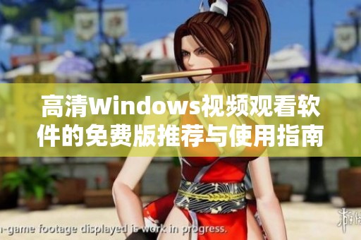 高清Windows视频观看软件的免费版推荐与使用指南