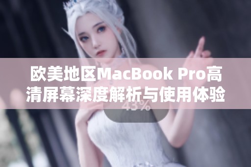 欧美地区MacBook Pro高清屏幕深度解析与使用体验分享