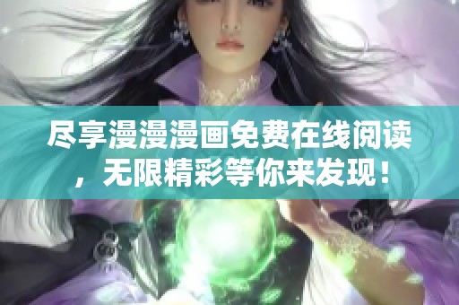 尽享漫漫漫画免费在线阅读，无限精彩等你来发现！