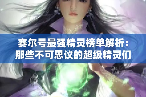 赛尔号最强精灵榜单解析：那些不可思议的超级精灵们