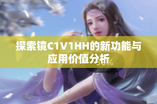 探索镜C1V1HH的新功能与应用价值分析