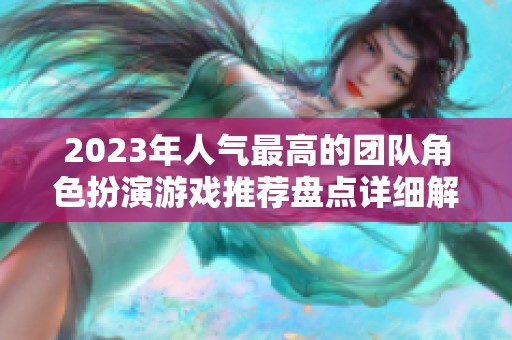 2023年人气最高的团队角色扮演游戏推荐盘点详细解析