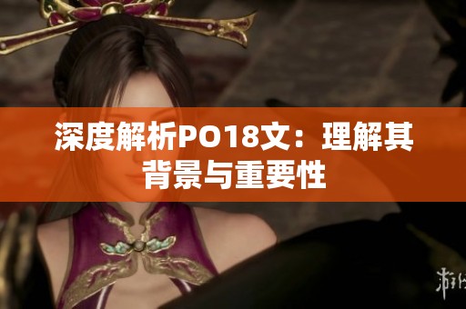 深度解析PO18文：理解其背景与重要性