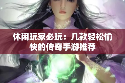 休闲玩家必玩：几款轻松愉快的传奇手游推荐