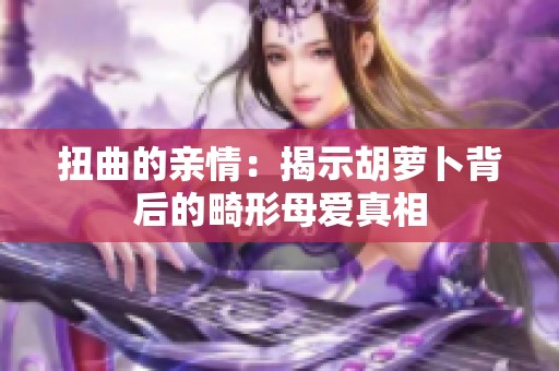 扭曲的亲情：揭示胡萝卜背后的畸形母爱真相