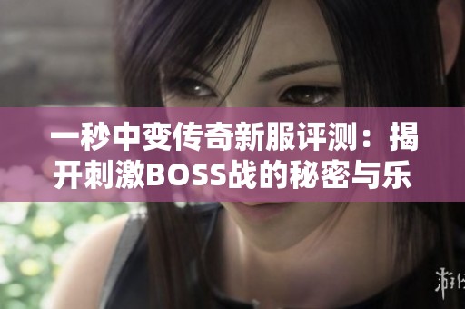 一秒中变传奇新服评测：揭开刺激BOSS战的秘密与乐趣