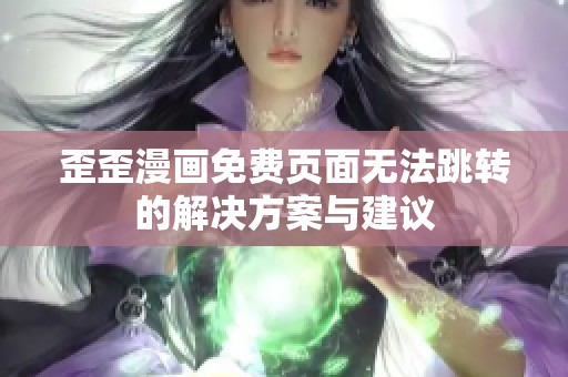 歪歪漫画免费页面无法跳转的解决方案与建议