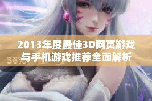 2013年度最佳3D网页游戏与手机游戏推荐全面解析