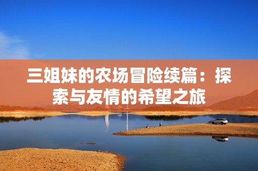 三姐妹的农场冒险续篇：探索与友情的希望之旅