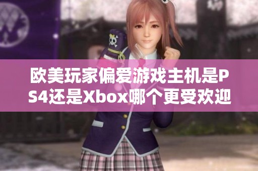 欧美玩家偏爱游戏主机是PS4还是Xbox哪个更受欢迎