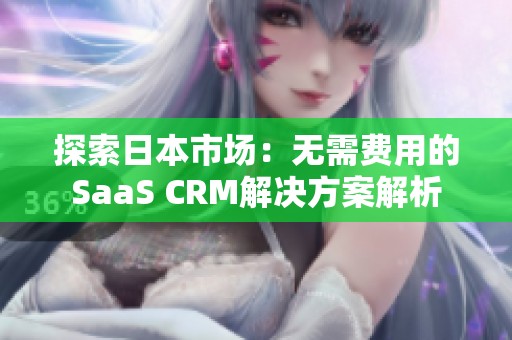 探索日本市场：无需费用的SaaS CRM解决方案解析