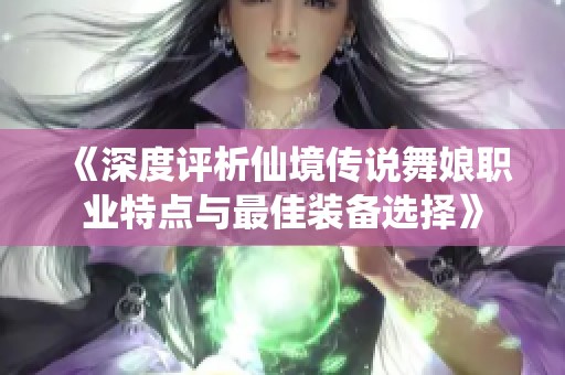 《深度评析仙境传说舞娘职业特点与最佳装备选择》