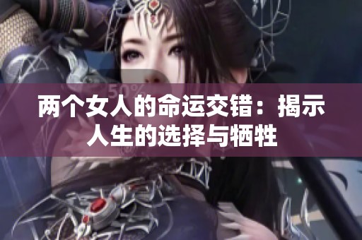 两个女人的命运交错：揭示人生的选择与牺牲