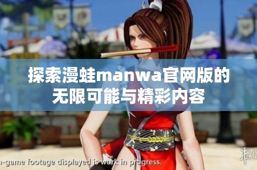 探索漫蛙manwa官网版的无限可能与精彩内容