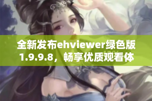 全新发布ehviewer绿色版1.9.9.8，畅享优质观看体验