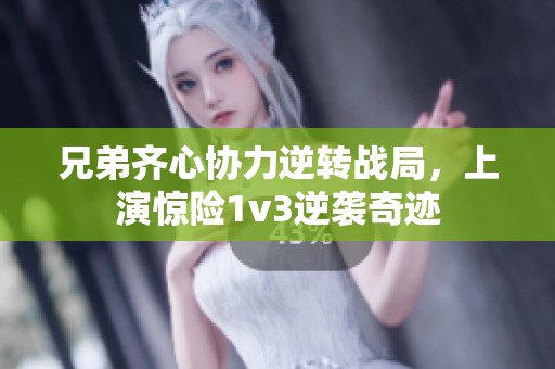 兄弟齐心协力逆转战局，上演惊险1v3逆袭奇迹