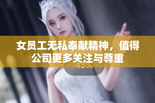 女员工无私奉献精神，值得公司更多关注与尊重