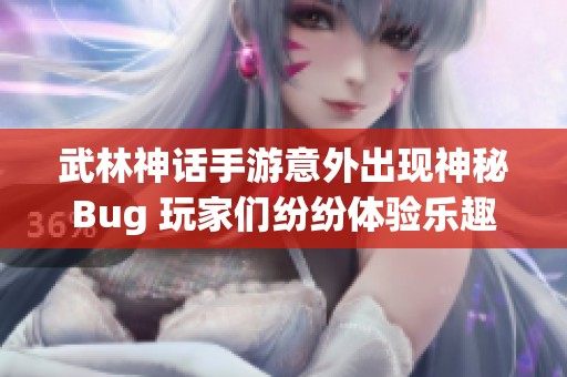 武林神话手游意外出现神秘Bug 玩家们纷纷体验乐趣！