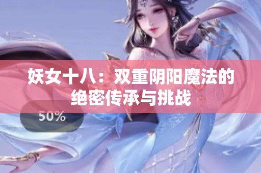 妖女十八：双重阴阳魔法的绝密传承与挑战