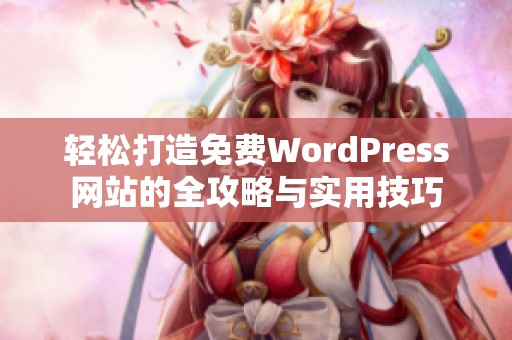 轻松打造免费WordPress网站的全攻略与实用技巧