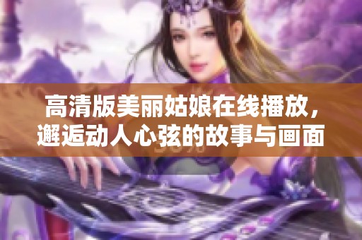 高清版美丽姑娘在线播放，邂逅动人心弦的故事与画面