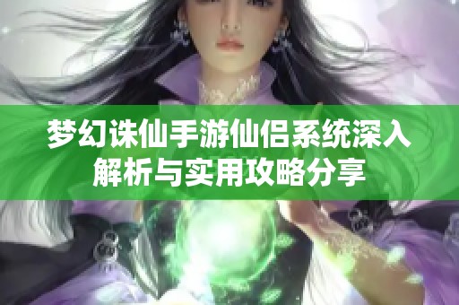 梦幻诛仙手游仙侣系统深入解析与实用攻略分享