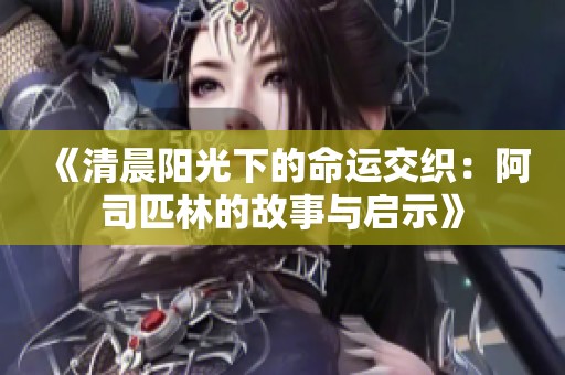 《清晨阳光下的命运交织：阿司匹林的故事与启示》