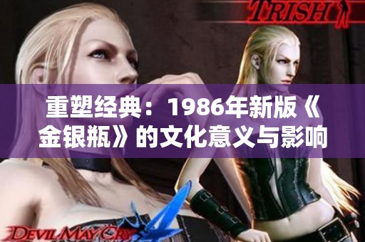 重塑经典：1986年新版《金银瓶》的文化意义与影响分析