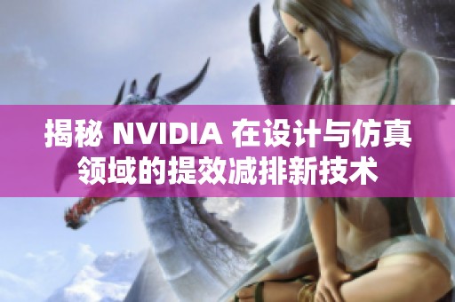 揭秘 NVIDIA 在设计与仿真领域的提效减排新技术