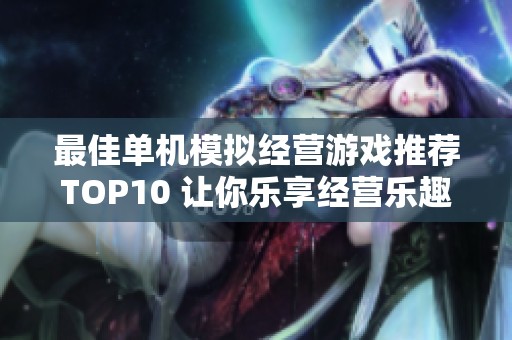 最佳单机模拟经营游戏推荐TOP10 让你乐享经营乐趣