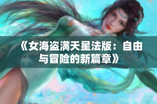 《女海盗满天星法版：自由与冒险的新篇章》