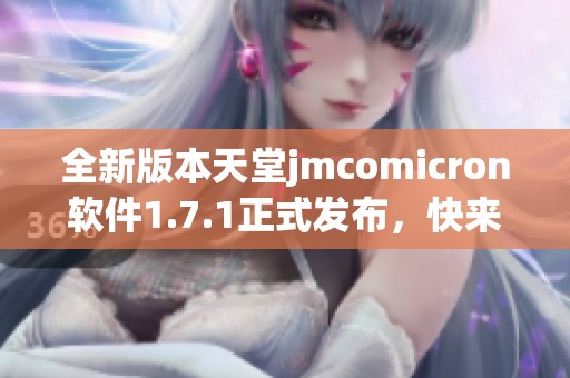 全新版本天堂jmcomicron软件1.7.1正式发布，快来下载体验吧