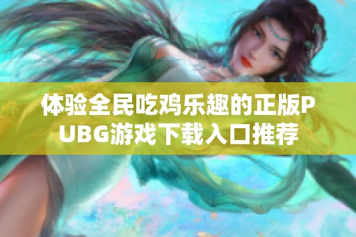 体验全民吃鸡乐趣的正版PUBG游戏下载入口推荐