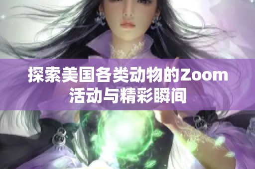 探索美国各类动物的Zoom活动与精彩瞬间