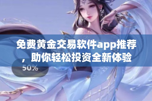 免费黄金交易软件app推荐，助你轻松投资全新体验