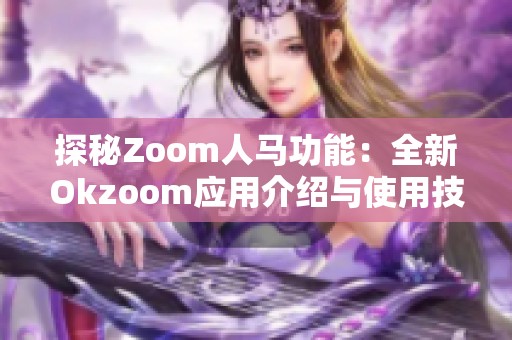 探秘Zoom人马功能：全新Okzoom应用介绍与使用技巧