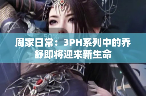 周家日常：3PH系列中的乔舒即将迎来新生命