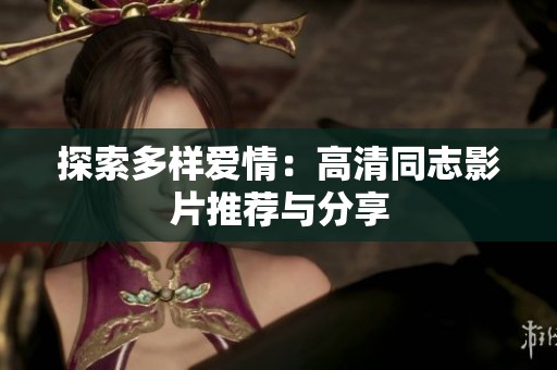 探索多样爱情：高清同志影片推荐与分享