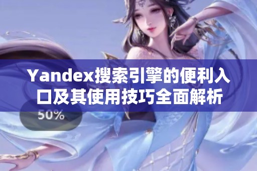 Yandex搜索引擎的便利入口及其使用技巧全面解析