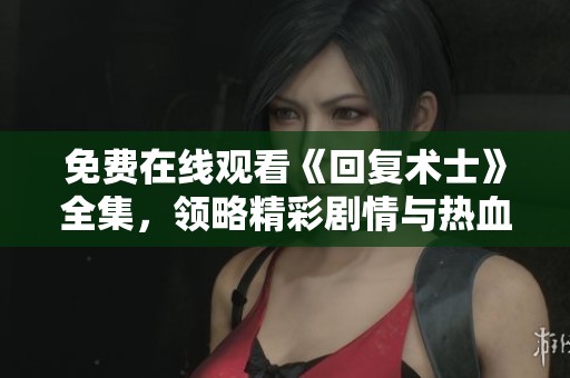 免费在线观看《回复术士》全集，领略精彩剧情与热血冒险！