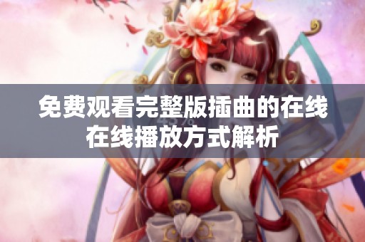 免费观看完整版插曲的在线在线播放方式解析