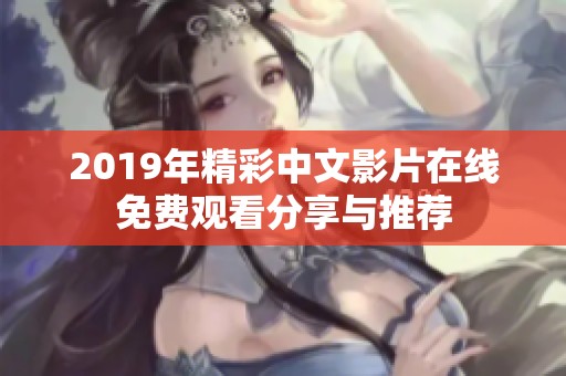 2019年精彩中文影片在线免费观看分享与推荐