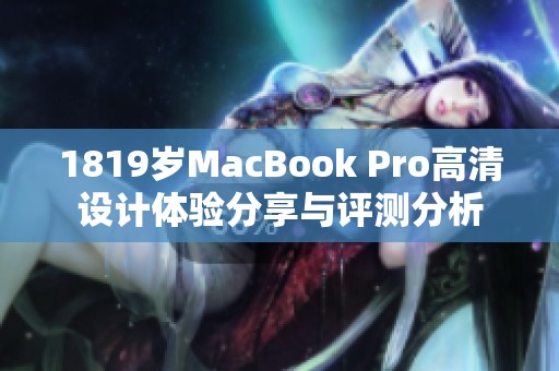 1819岁MacBook Pro高清设计体验分享与评测分析