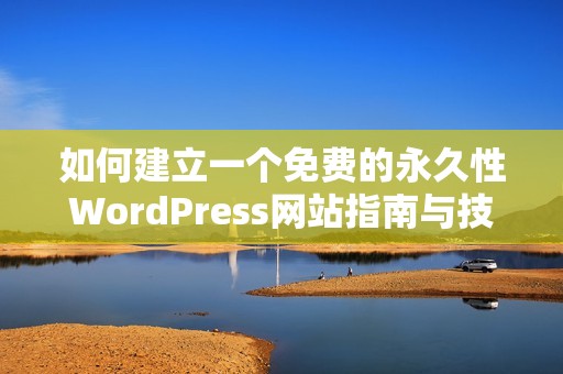 如何建立一个免费的永久性WordPress网站指南与技巧