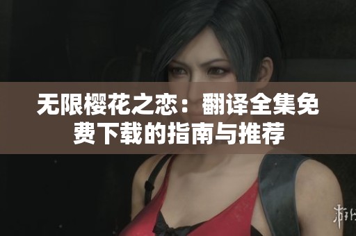 无限樱花之恋：翻译全集免费下载的指南与推荐