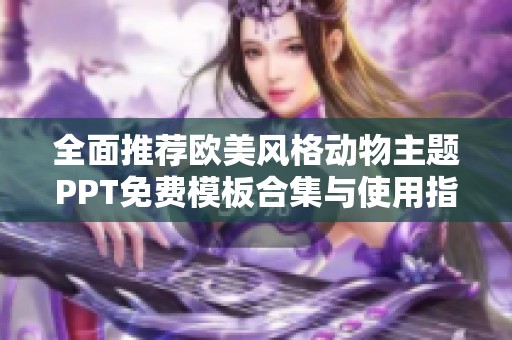 全面推荐欧美风格动物主题PPT免费模板合集与使用指南
