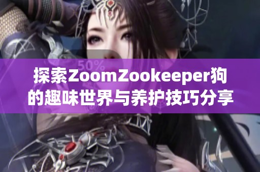 探索ZoomZookeeper狗的趣味世界与养护技巧分享